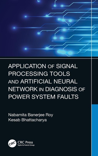 Application of Signal Processing Tools and Artificial Neural Network in Diagnosis of Power System Faults - Nabamita Banerjee Roy, Kesab Bhattacharya