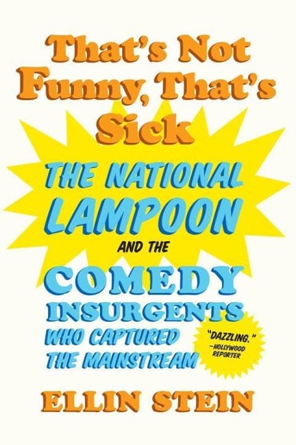 That's Not Funny, That's Sick: The National Lampoon and the Comedy Insurgents Who Captured the Mainstream - Ellin Stein