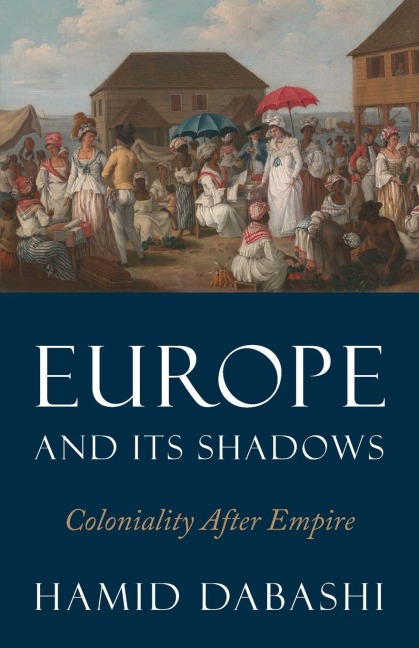 Europe and Its Shadows - Hamid Dabashi