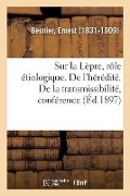 Sur La Lèpre, Rôle Étiologique. de l'Hérédité. de la Transmissibilité, Nosologie Générale - Ernest Besnier