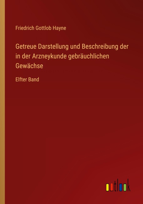 Getreue Darstellung und Beschreibung der in der Arzneykunde gebräuchlichen Gewächse - Friedrich Gottlob Hayne