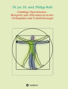 Cover-Bild zum Titel 'Unnötige Operationen -  Beispiele und Alternativen in der  Orthopädie und Unfallchirurgie' von 'jur. Philipp Roth'