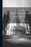 Cover-Bild zum Titel 'Vie De Monseigneur Jaquemet ......' von 'Victor Martin'