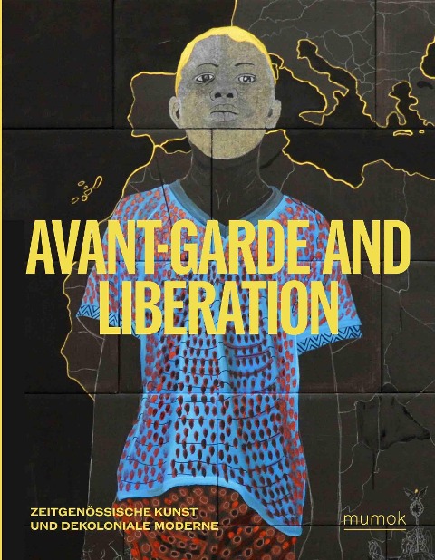 Avantgarde & Liberation. Zeitgenössische Kunst und Dekoloniale Moderne - 