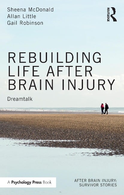 Rebuilding Life after Brain Injury - Sheena McDonald, Allan Little, Gail Robinson