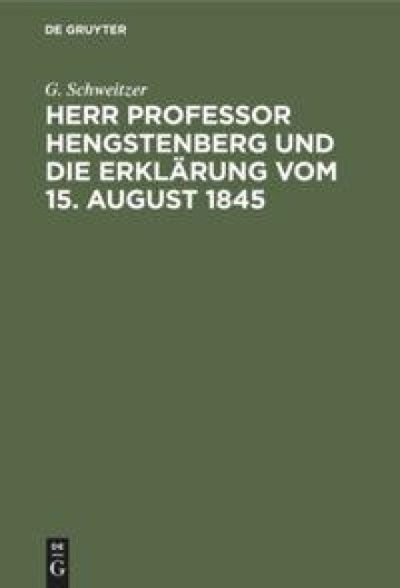Herr Professor Hengstenberg und die Erklärung vom 15. August 1845 - G. Schweitzer