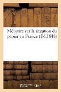 Mémoire Sur La Situation Du Papier En France - Collectif