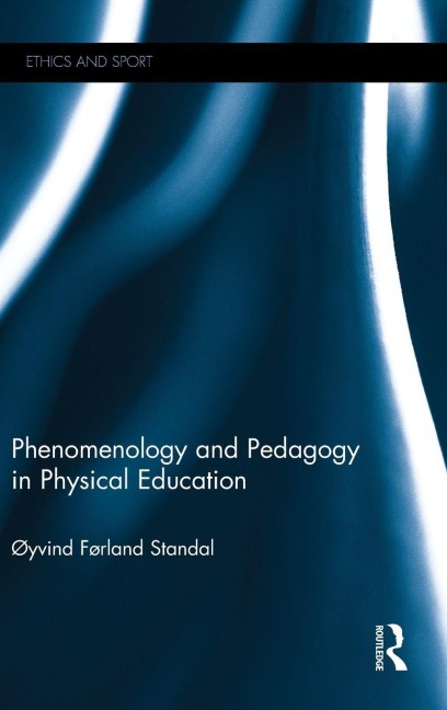 Phenomenology and Pedagogy in Physical Education - Oyvind Standal