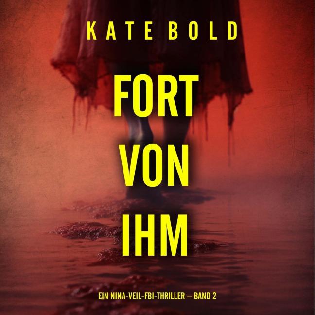 Fort von ihm (Ein Nina-Veil-FBI-Thriller ¿ Band 2) - Kate Bold