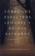 Cover-Bild zum Titel 'Sobre los espectros, lémures y ruidos extraños' von 'Ludovico Lavater'