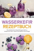 Cover-Bild zum Titel 'Wasserkefir Rezeptbuch: Mit probiotischem Wasserkefir ganz leicht zu entspanntem Darm, starker Gesundheit & mehr Energie - inkl. Mocktails, Eisrezepten, Sorbets uvm.' von 'Liv Hansen'