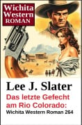 Cover-Bild zum Titel 'Das letzte Gefecht am Rio Colorado: Wichita Western Roman 264' von 'Lee J. Slater'