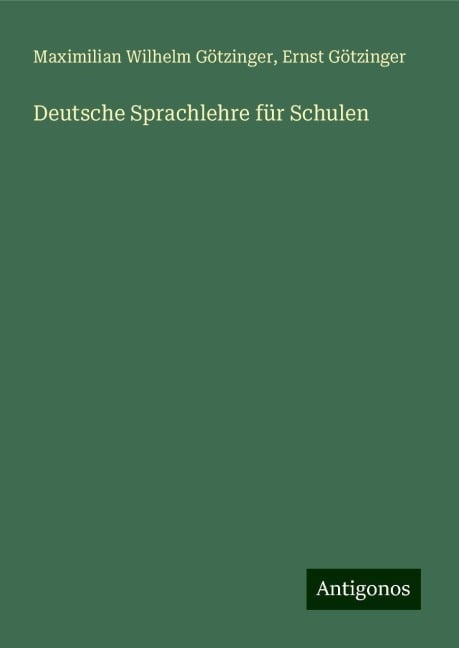 Deutsche Sprachlehre für Schulen - Maximilian Wilhelm Götzinger, Ernst Götzinger