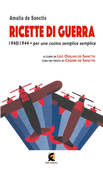 Ricette di guerra 1940-1945. Per una cucina semplice semplice - Amalia De Sanctis