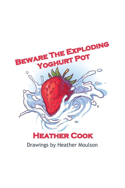Beware The Exploding Yoghurt Pot - Heather Cook