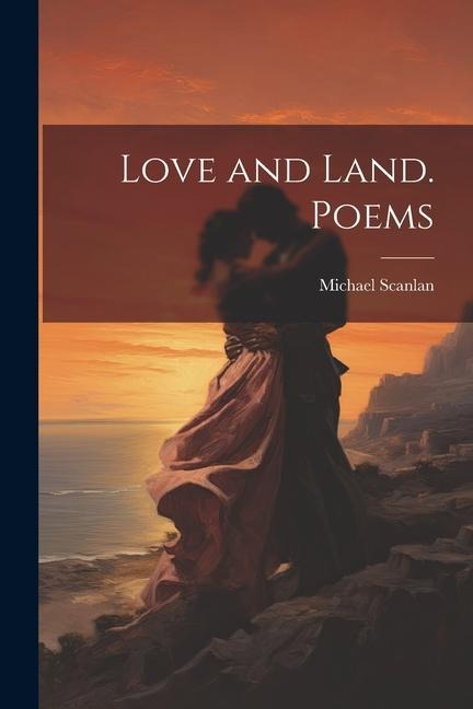 Love and Land. Poems - Michael Scanlan