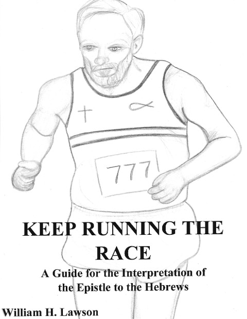 Keep Running the Race: A Guide for the Interpretation of the Epistle to the Hebrews - William Lawson