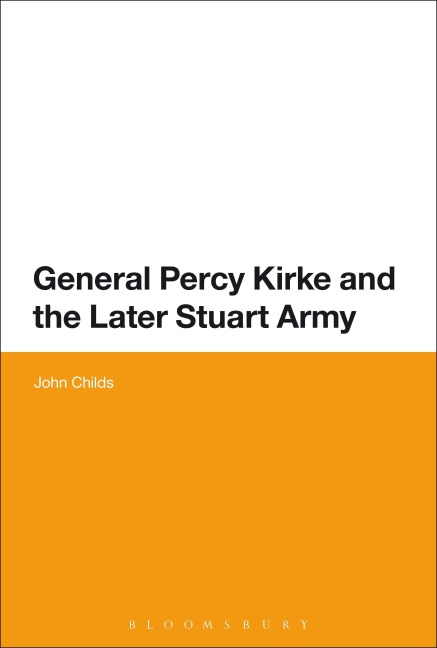 General Percy Kirke and the Later Stuart Army - John Childs