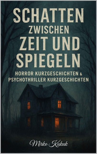 Schatten zwischen Zeit und Spiegeln: Horror Kurzgeschichten & Psychothriller Kurzgeschichten - Mirko Kukuk