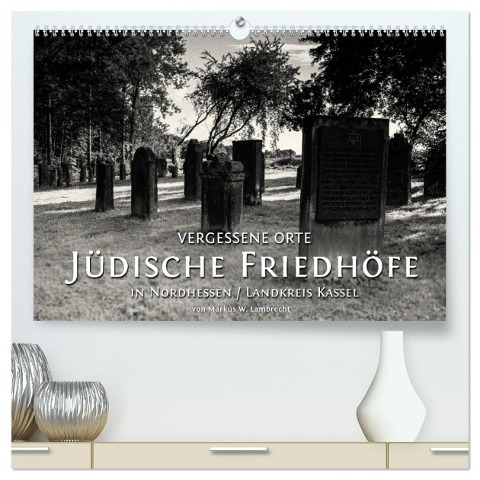 Vergessene Orte: Jüdische Friedhöfe in Nordhessen / Landkreis Kassel (hochwertiger Premium Wandkalender 2024 DIN A2 quer), Kunstdruck in Hochglanz - Markus W. Lambrecht