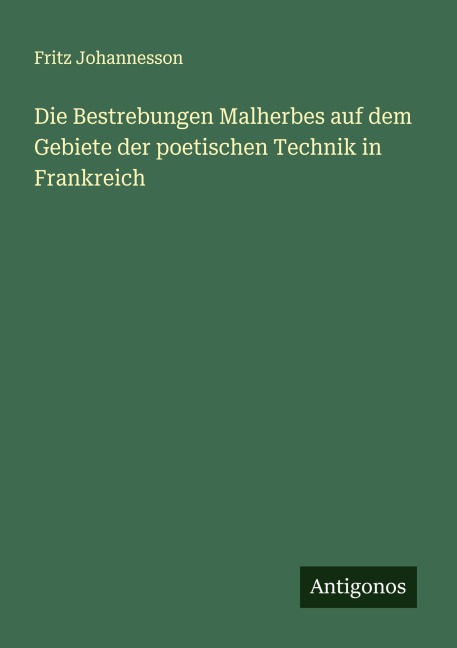 Die Bestrebungen Malherbes auf dem Gebiete der poetischen Technik in Frankreich - Fritz Johannesson