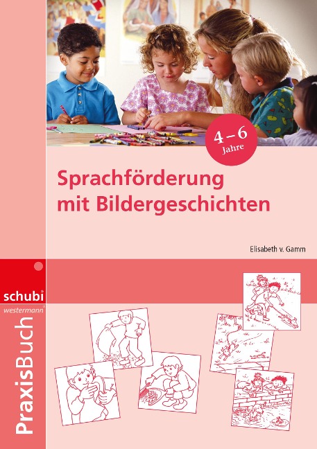 Sprachförderung mit Bildergeschichten in Vorschule und Kindergarten - Elisabeth von Gamm