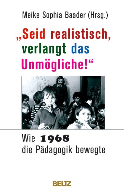 »Seid realistisch, verlangt das Unmögliche!« - Wie 1968 die Pädagogik bewegte - 