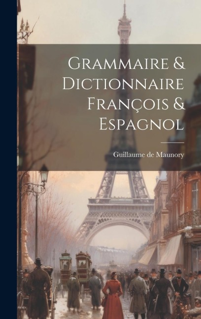 Grammaire & Dictionnaire François & Espagnol - Guillaume De Maunory