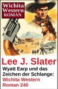 Cover-Bild zum Titel 'Wyatt Earp und das Zeichen der Schlange: Wichita Western Roman 240' von 'Lee J. Slater'