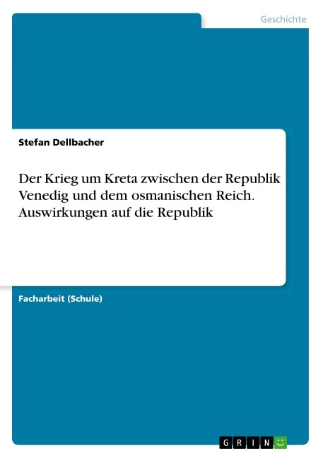 Der Krieg um Kreta zwischen der Republik Venedig und dem osmanischen Reich. Auswirkungen auf die Republik - Stefan Dellbacher