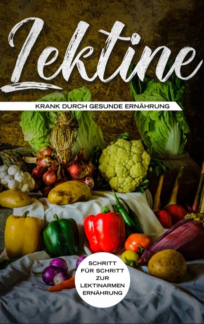 Lektine - Krank durch gesunde Ernährung: Schritt für Schritt zur lektinarmen Ernährung - Lea Blumenthal
