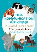 Tierkommunikation für Kinder: Animal Creation Tiergeschichten - Sonja Neuroth, Cornelia Hannesschläger, Regina Kubik, Romana Rohrer, Birgit Huber