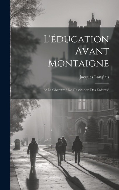L'éducation avant Montaigne: Et le chapitre "De l'Institution des Enfants" - Jacques Langlais