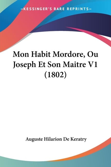 Mon Habit Mordore, Ou Joseph Et Son Maitre V1 (1802) - Auguste Hilarion De Keratry