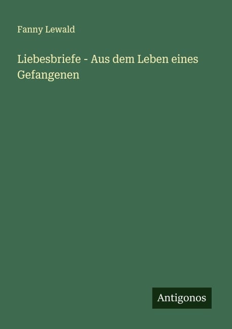 Liebesbriefe - Aus dem Leben eines Gefangenen - Fanny Lewald