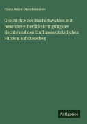 Cover-Bild zum Titel 'Geschichte der Bischofswahlen mit besonderer Berücksichtigung der Rechte und des Einflusses christlichen Fürsten auf dieselben' von 'Franz Anton Staudenmaier'