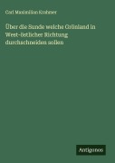 Cover-Bild zum Titel 'Über die Sunde welche Grönland in West-östlicher Richtung durchschneiden sollen' von 'Carl Maximilian Krahmer'