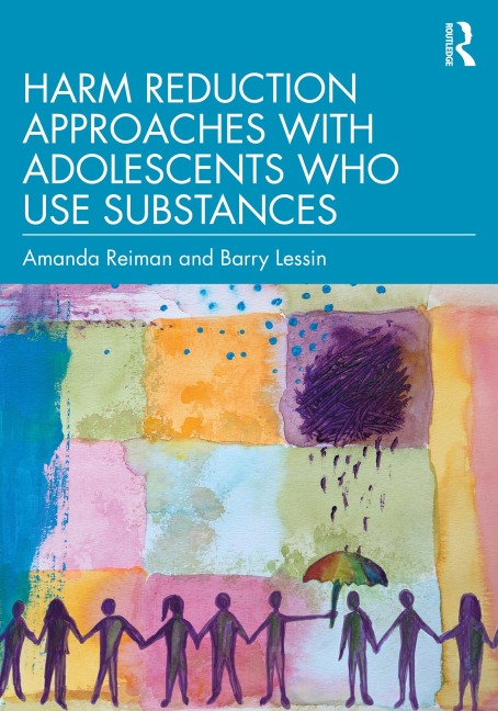 Harm Reduction Approaches with Adolescents Who Use Substances - Amanda Reiman, Barry Lessin