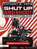 Cover-Bild zum Titel 'The Shut Up and Shoot Video Production Guide' von 'Anthony Q. Artis'