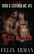 Cover-Bild zum Titel 'Was Ich Ihn Tun Lasse: Eine Heiße MM-Altersunterschied-Daddy-Kink-&-Bondage-Motorradclub-Romanze' von 'Felix Arman'