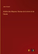 Cover-Bild zum Titel 'Arlette des Mayons: Roman de la terre et de l'école' von 'Jean Aicard'