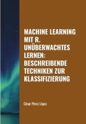 Cover-Bild zum Titel 'Machine Learning mit R. Unüberwachtes Lernen: Beschreibende Techniken zur Klassifizierung' von 'César Pérez López'