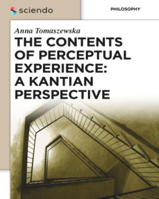 The Contents of Perceptual Experience: A Kantian Perspective - Anna Tomaszewska