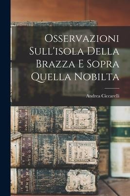 Osservazioni Sull'isola Della Brazza E Sopra Quella Nobilta - Ciccarelli Andrea