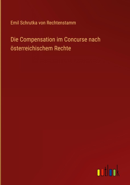 Die Compensation im Concurse nach österreichischem Rechte - Emil Schrutka Von Rechtenstamm