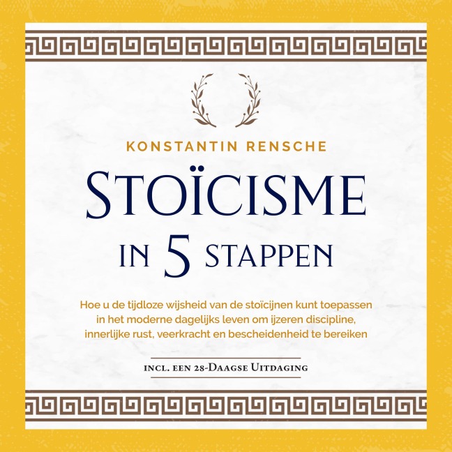 Stoïcisme in 5 stappen: Hoe u de tijdloze wijsheid van de stoïcijnen kunt toepassen in het moderne dagelijks leven om ijzeren discipline, innerlijke rust, veerkracht en bescheidenheid te bereiken - Konstantin Rensche