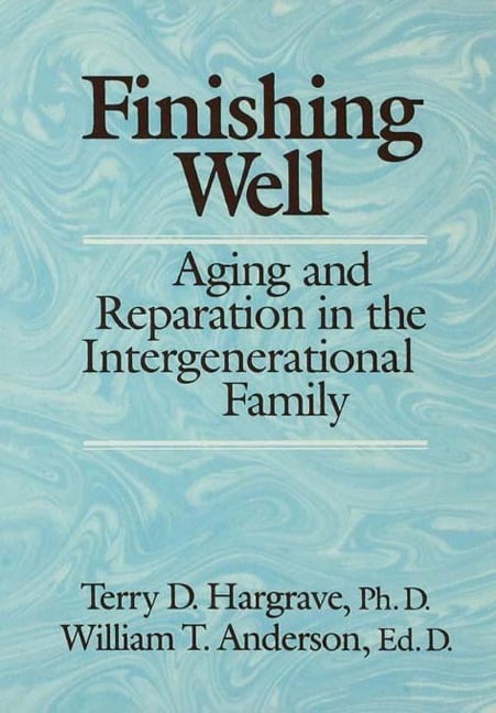 Finishing Well: Aging And Reparation In The Intergenerational Family - Terry D. Hargrave, William T. Anderson