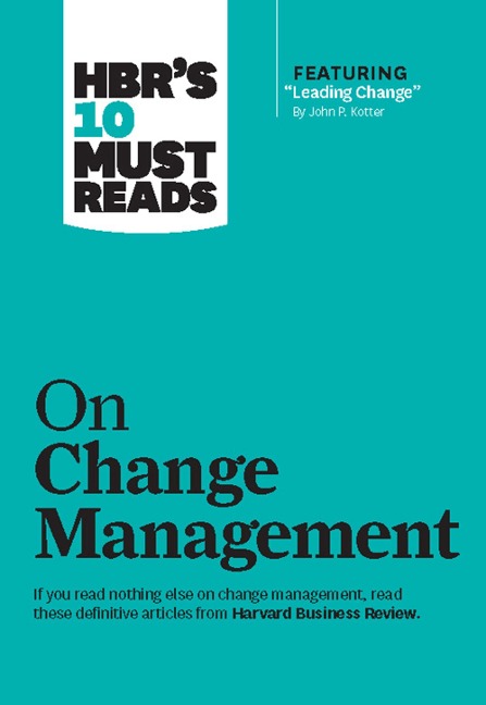 HBR's 10 Must Reads on Change Management (including featured article "Leading Change," by John P. Kotter) - John P. Kotter, Renee A. Mauborgne, W. Chan Kim