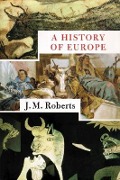 A History of Europe - J. M. Roberts