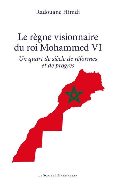 Le règne visionnaire du roi Mohammed VI - Radouane Himdi